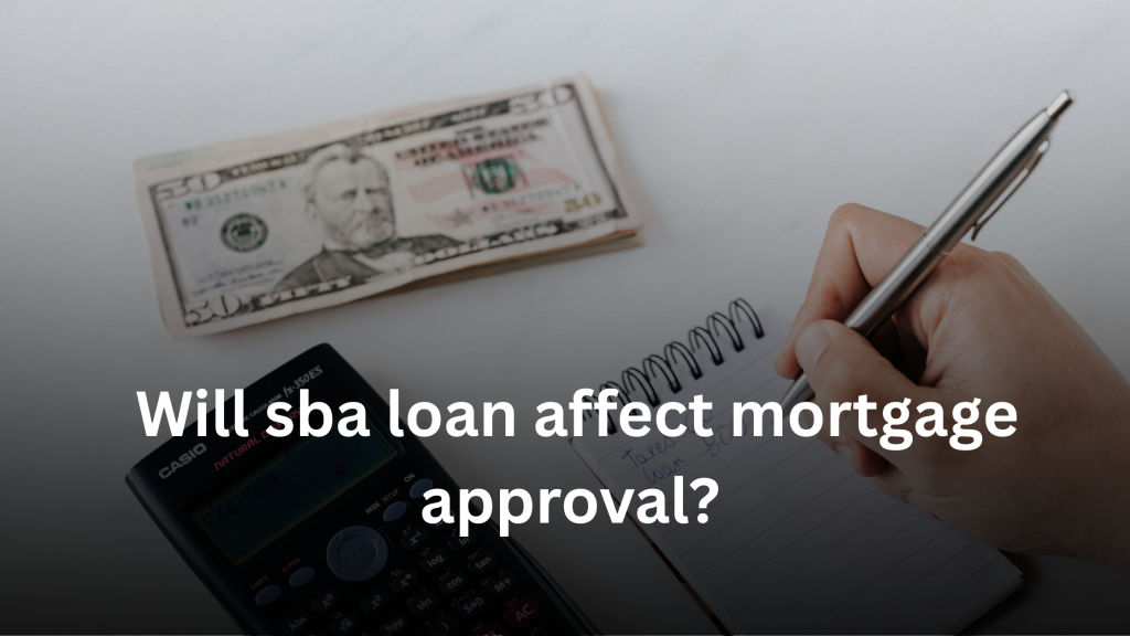 Will sba loan affect mortgage approval?