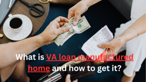 What is VA loan manufactured home and how to get it?