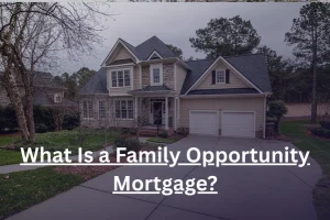 What Is a Family Opportunity Mortgage?